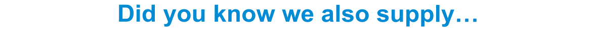Did you know we also supply…